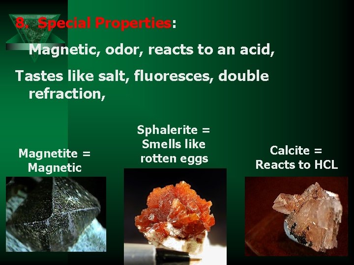 8. Special Properties: Magnetic, odor, reacts to an acid, Tastes like salt, fluoresces, double