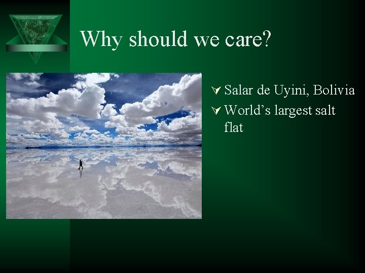 Why should we care? Ú Salar de Uyini, Bolivia Ú World’s largest salt flat