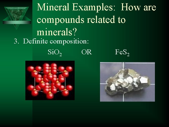 Mineral Examples: How are compounds related to minerals? 3. Definite composition: Si. O 2