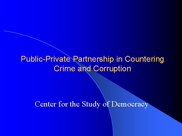 Public-Private Partnership in Countering Crime and Corruption Center for the Study of Democracy 