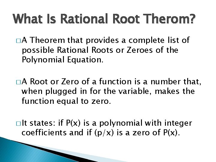What Is Rational Root Therom? �A Theorem that provides a complete list of possible