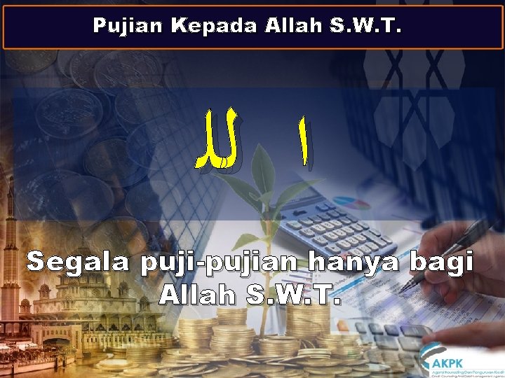 Pujian Kepada Allah S. W. T. ﺍ ﻟﻠ Segala puji-pujian hanya bagi Allah S.