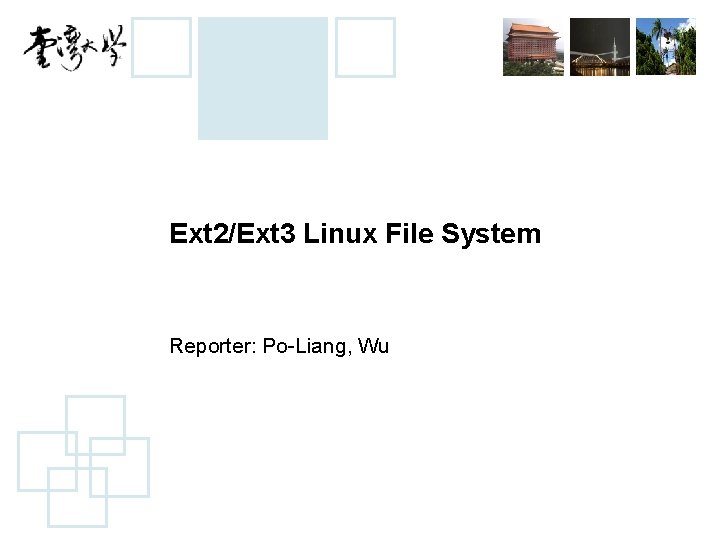 Ext 2/Ext 3 Linux File System Reporter: Po-Liang, Wu 