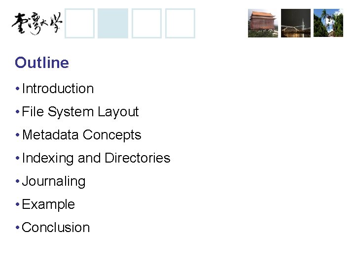 Outline • Introduction • File System Layout • Metadata Concepts • Indexing and Directories