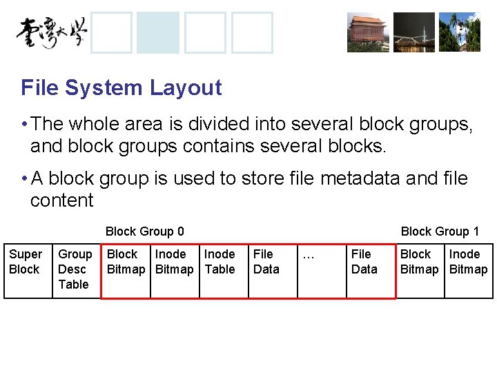 File System Layout • The whole area is divided into several block groups, and