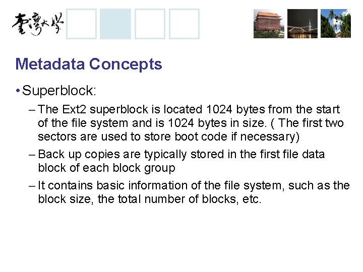 Metadata Concepts • Superblock: – The Ext 2 superblock is located 1024 bytes from