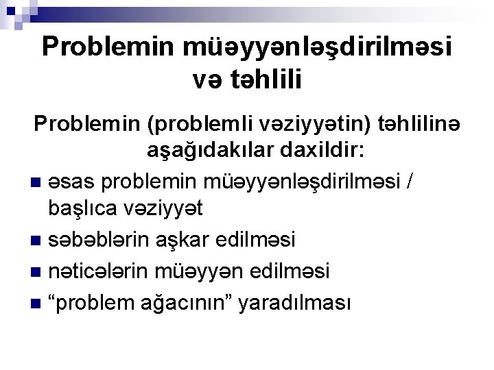 Problemin müəyyənləşdirilməsi və təhlili Problemin (problemli vəziyyətin) təhlilinə aşağıdakılar daxildir: n əsas problemin müəyyənləşdirilməsi