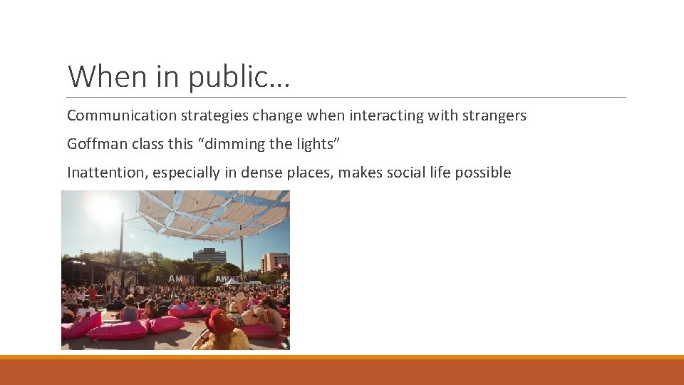 When in public… Communication strategies change when interacting with strangers Goffman class this “dimming