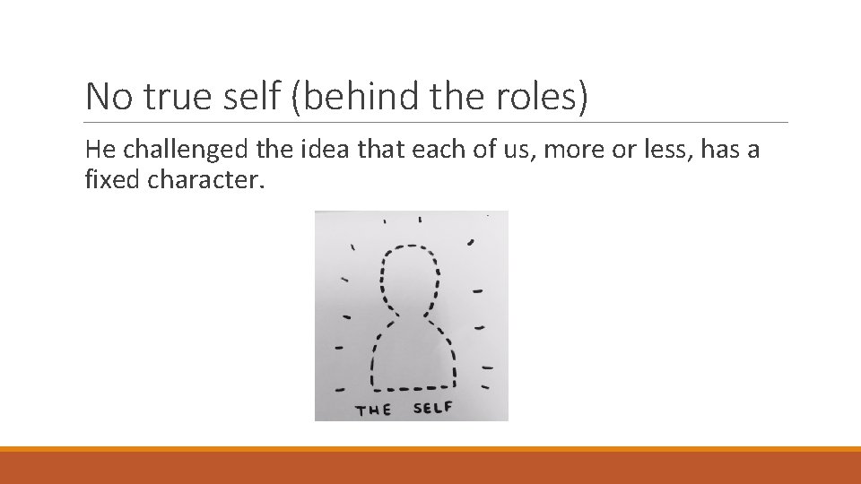 No true self (behind the roles) He challenged the idea that each of us,