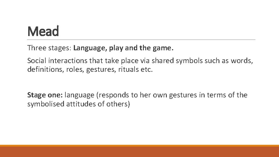 Mead Three stages: Language, play and the game. Social interactions that take place via