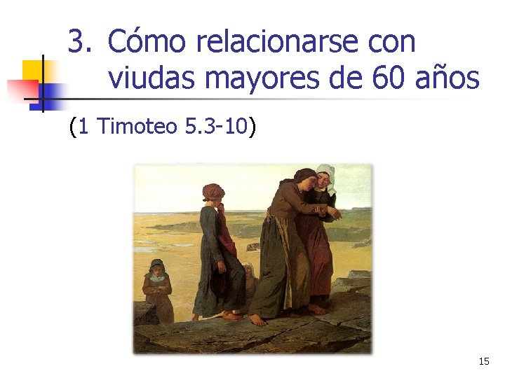 3. Cómo relacionarse con viudas mayores de 60 años (1 Timoteo 5. 3 -10)