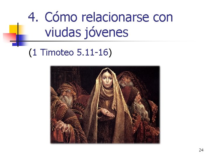 4. Cómo relacionarse con viudas jóvenes (1 Timoteo 5. 11 -16) 24 4. Cómo relacionarse con viudas jóvenes (1 Timoteo 5. 11 -16) 24
