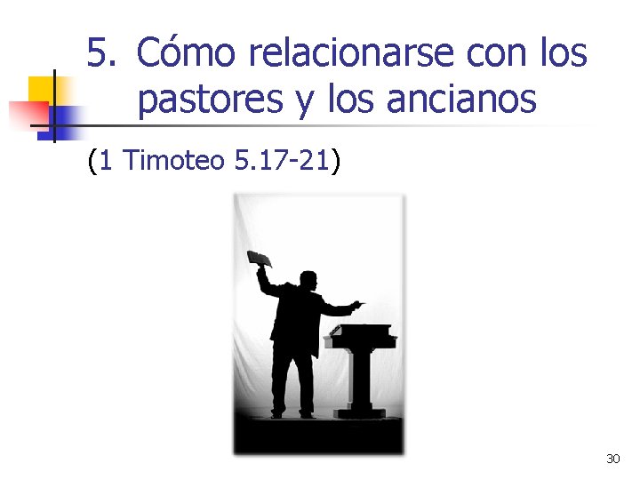 5. Cómo relacionarse con los pastores y los ancianos (1 Timoteo 5. 17 -21)