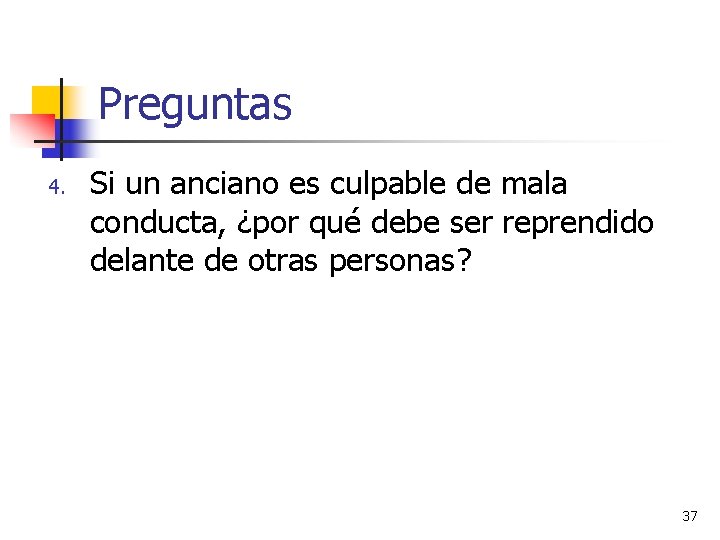 Preguntas 4. Si un anciano es culpable de mala conducta, ¿por qué debe ser