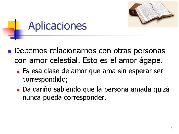 Aplicaciones n Debemos relacionarnos con otras personas con amor celestial. Esto es el amor