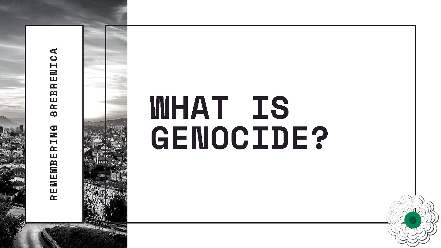 REMEMBERING SREBRENICA WHAT IS GENOCIDE? 