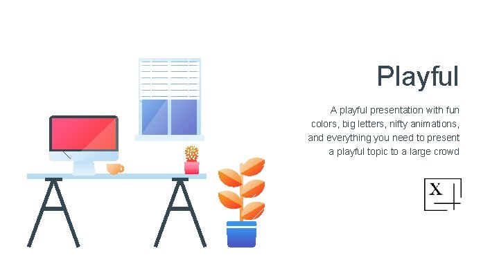 Playful A playful presentation with fun colors, big letters, nifty animations, and everything you