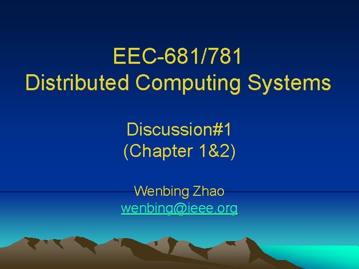 EEC-681/781 Distributed Computing Systems Discussion#1 (Chapter 1&2) Wenbing Zhao wenbing@ieee. org 