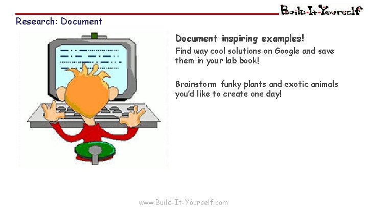 Research: Document inspiring examples! Find way cool solutions on Google and save them in