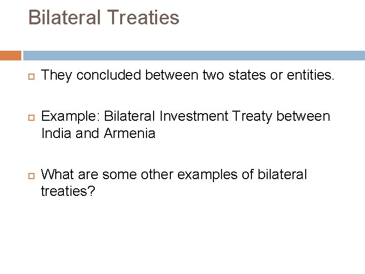Bilateral Treaties They concluded between two states or entities. Example: Bilateral Investment Treaty between