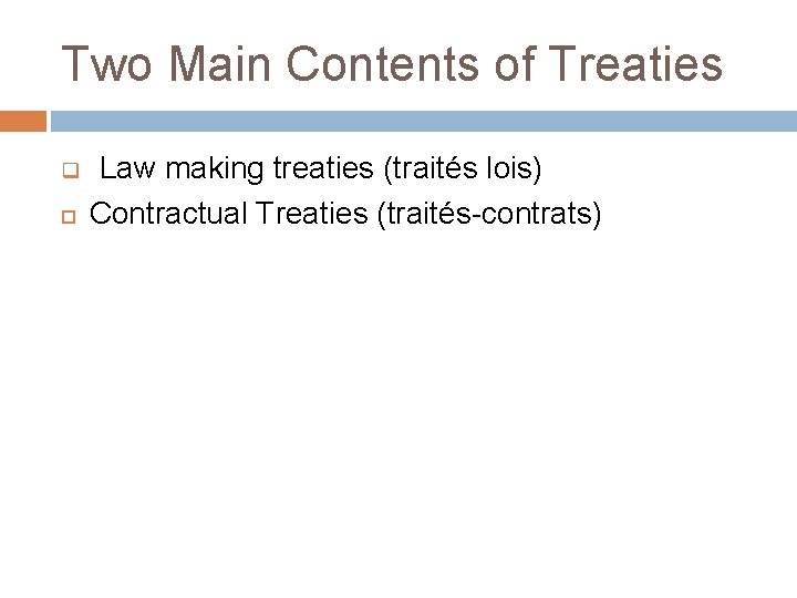 Two Main Contents of Treaties q Law making treaties (traités lois) Contractual Treaties (traités-contrats)