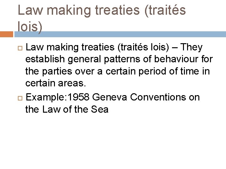 Law making treaties (traités lois) – They establish general patterns of behaviour for the