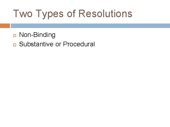 Two Types of Resolutions Non-Binding Substantive or Procedural 