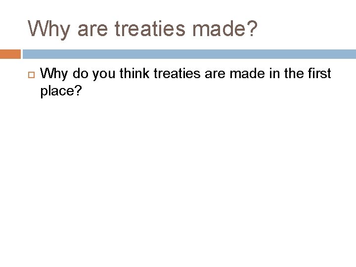 Why are treaties made? Why do you think treaties are made in the first