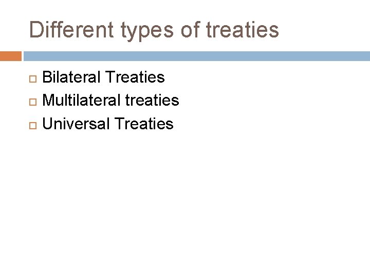 Different types of treaties Bilateral Treaties Multilateral treaties Universal Treaties 
