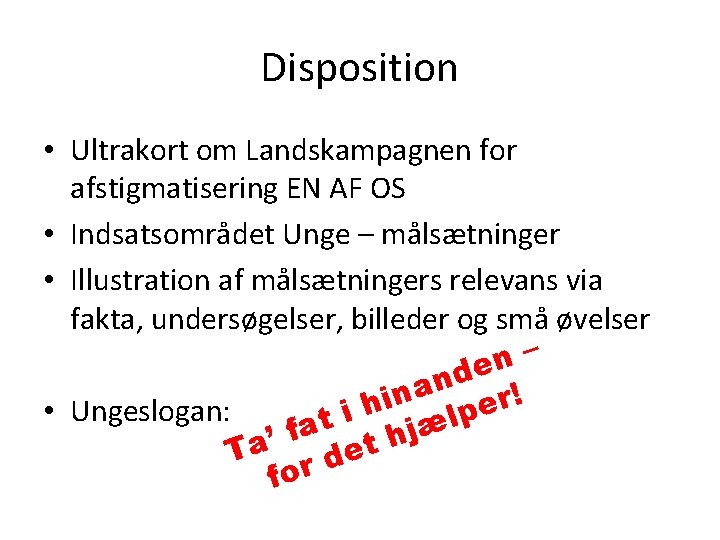 Disposition • Ultrakort om Landskampagnen for afstigmatisering EN AF OS • Indsatsområdet Unge –