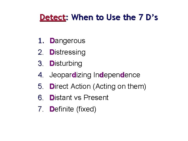 Detect: When to Use the 7 D’s 1. Dangerous 2. Distressing 3. Disturbing 4.