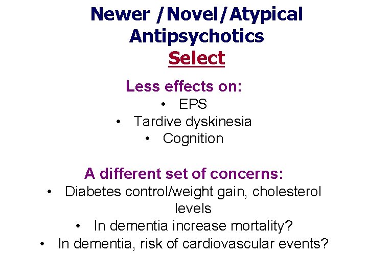 Newer /Novel/Atypical Antipsychotics Select Less effects on: • EPS • Tardive dyskinesia • Cognition