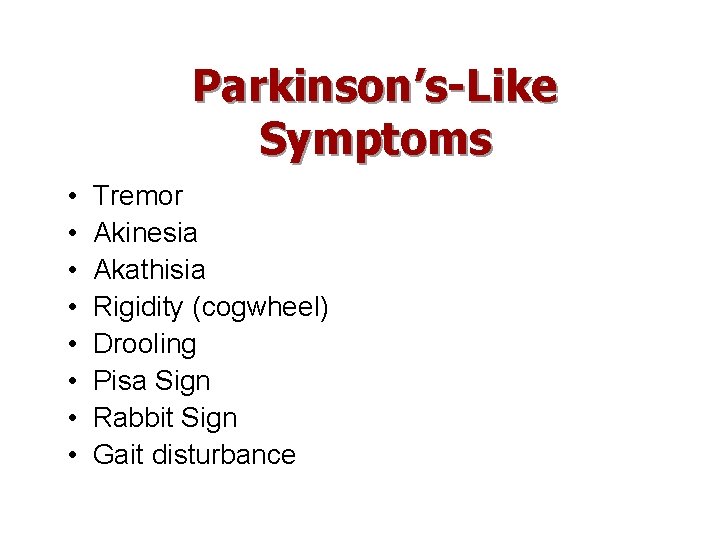 Parkinson’s-Like Symptoms • • Tremor Akinesia Akathisia Rigidity (cogwheel) Drooling Pisa Sign Rabbit Sign