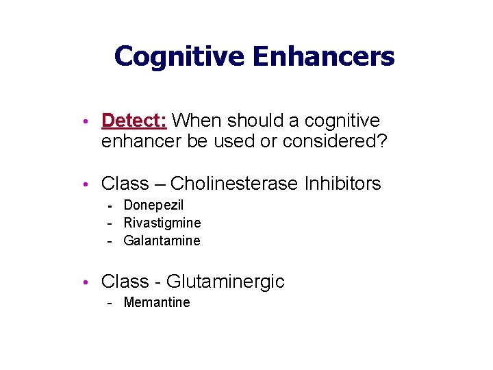 Cognitive Enhancers • Detect: When should a cognitive enhancer be used or considered? •