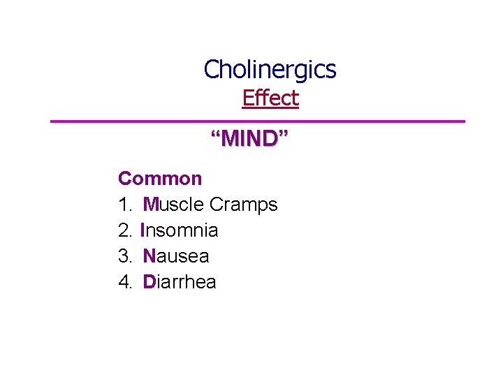 Cholinergics Effect “MIND” Common 1. Muscle Cramps 2. Insomnia 3. Nausea 4. Diarrhea 