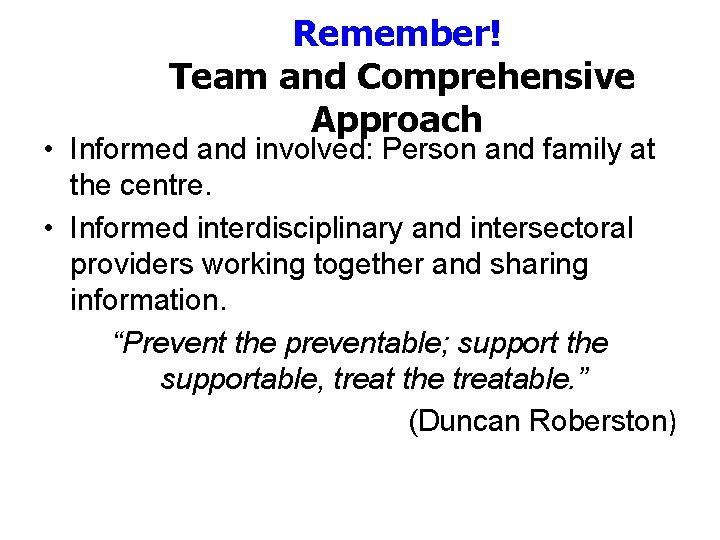 Remember! Team and Comprehensive Approach • Informed and involved: Person and family at the