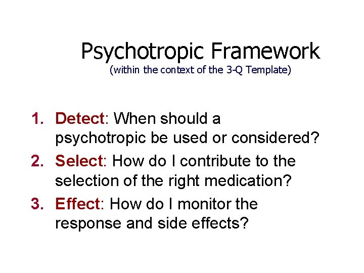 Psychotropic Framework (within the context of the 3 -Q Template) 1. Detect: When should