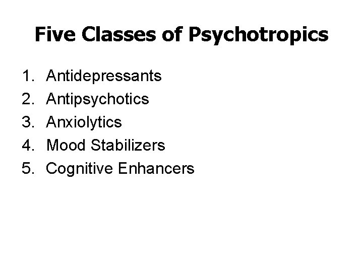 Five Classes of Psychotropics 1. 2. 3. 4. 5. Antidepressants Antipsychotics Anxiolytics Mood Stabilizers