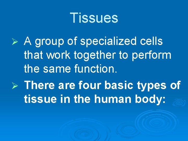 Tissues A group of specialized cells that work together to perform the same function.