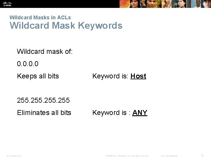 Wildcard Masks in ACLs Wildcard Mask Keywords Wildcard mask of: 0. 0 Keeps all