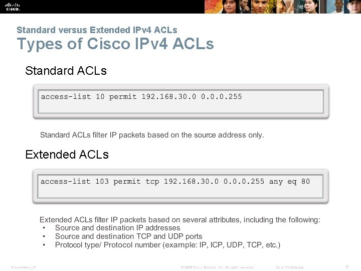 Standard versus Extended IPv 4 ACLs Types of Cisco IPv 4 ACLs Standard ACLs