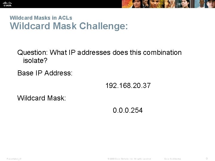 Wildcard Masks in ACLs Wildcard Mask Challenge: Question: What IP addresses does this combination