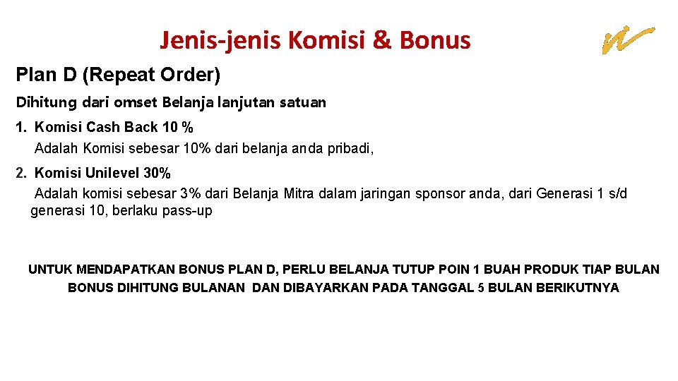 Jenis-jenis Komisi & Bonus Plan D (Repeat Order) Dihitung dari omset Belanja lanjutan satuan Jenis-jenis Komisi & Bonus Plan D (Repeat Order) Dihitung dari omset Belanja lanjutan satuan