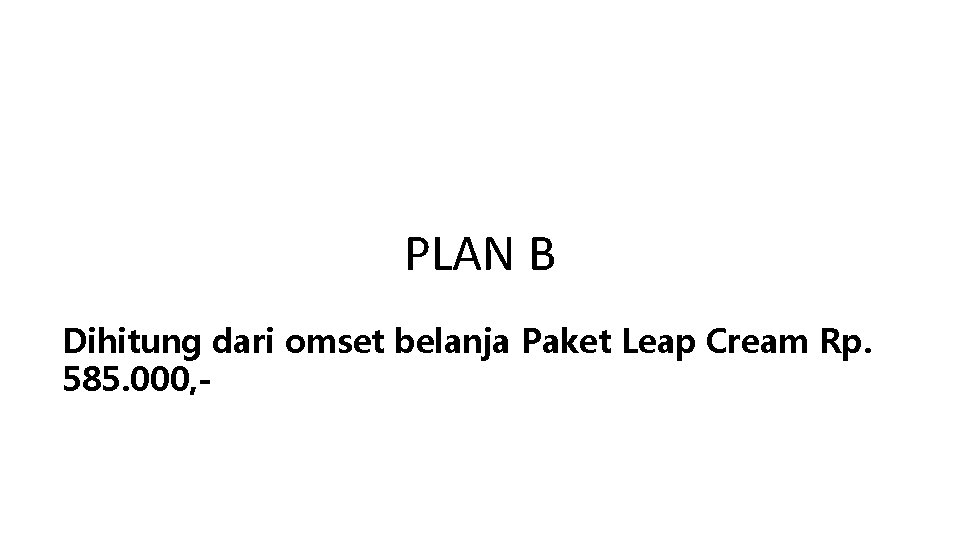 PLAN B Dihitung dari omset belanja Paket Leap Cream Rp. 585. 000, - PLAN B Dihitung dari omset belanja Paket Leap Cream Rp. 585. 000, -
