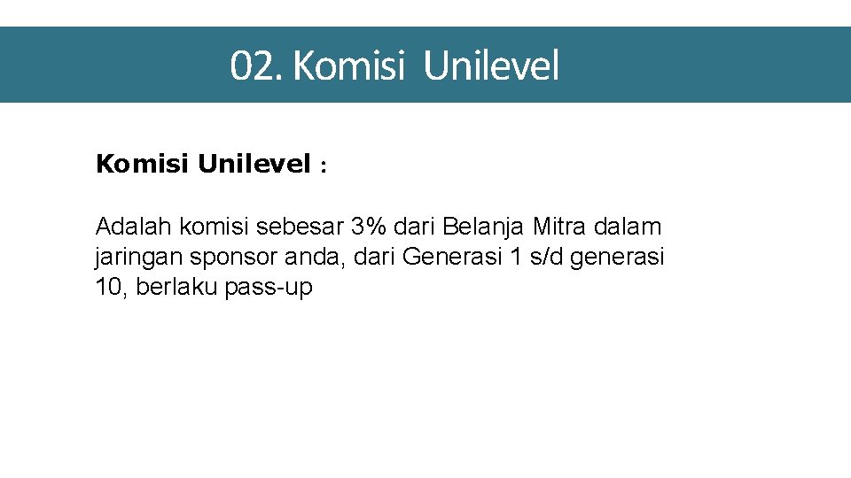 02. Komisi Unilevel : Adalah komisi sebesar 3% dari Belanja Mitra dalam jaringan sponsor