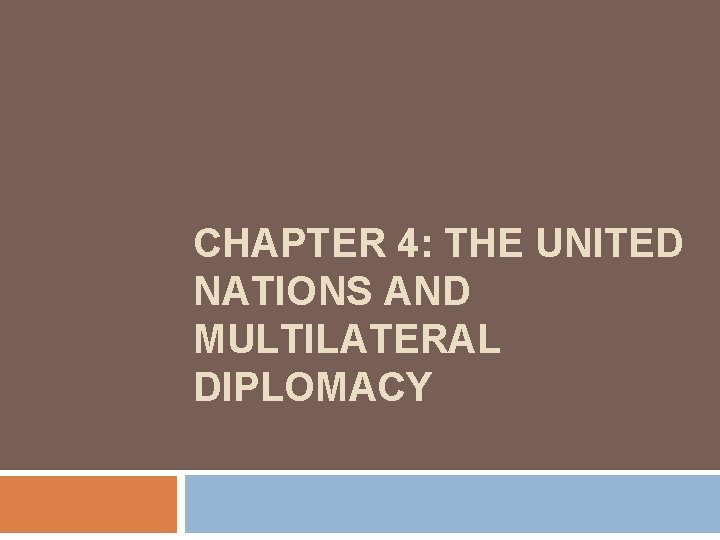 CHAPTER 4: THE UNITED NATIONS AND MULTILATERAL DIPLOMACY 