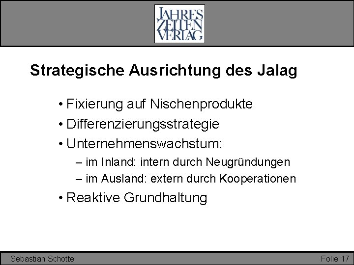 Strategische Ausrichtung des Jalag • Fixierung auf Nischenprodukte • Differenzierungsstrategie • Unternehmenswachstum: – im