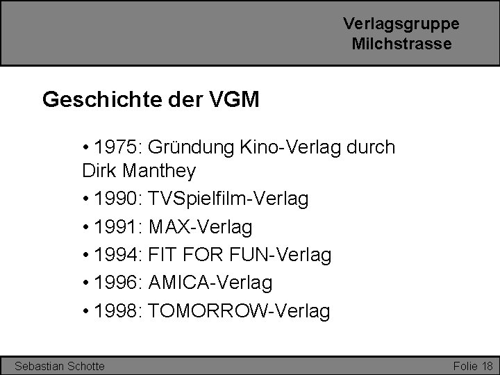Verlagsgruppe Milchstrasse Geschichte der VGM • 1975: Gründung Kino-Verlag durch Dirk Manthey • 1990: