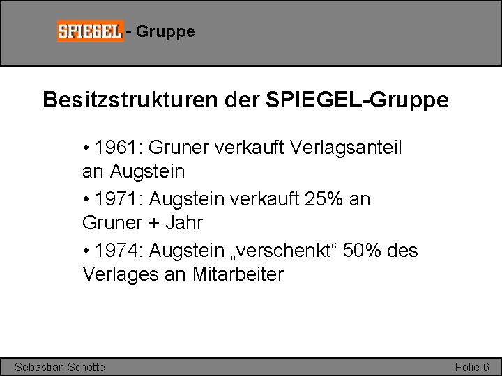 - Gruppe Besitzstrukturen der SPIEGEL-Gruppe • 1961: Gruner verkauft Verlagsanteil an Augstein • 1971: - Gruppe Besitzstrukturen der SPIEGEL-Gruppe • 1961: Gruner verkauft Verlagsanteil an Augstein • 1971: