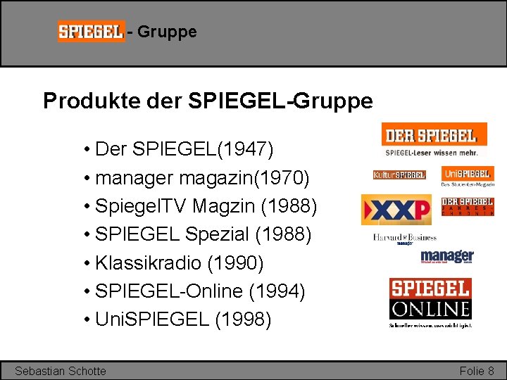 - Gruppe Produkte der SPIEGEL-Gruppe • Der SPIEGEL(1947) • manager magazin(1970) • Spiegel. TV